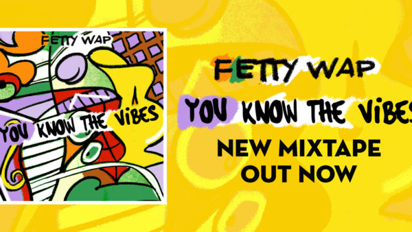 Fetty Wap - You Know The Vibes - Out Now
